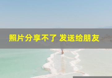 照片分享不了 发送给朋友